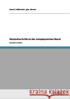 Nietzsches Kritik an der metaphysischen Moral Geb Akman Hasret F 9783656113072 Grin Verlag