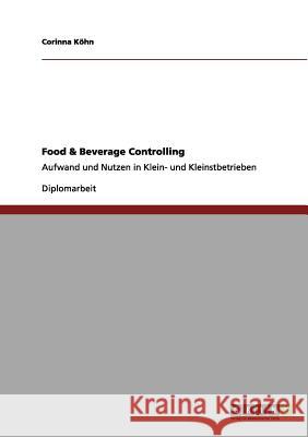 Food & Beverage Controlling: Aufwand und Nutzen in Klein- und Kleinstbetrieben Köhn, Corinna 9783656123934 Grin Verlag