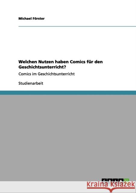 Welchen Nutzen haben Comics für den Geschichtsunterricht?: Comics im Geschichtsunterricht Förster, Michael 9783656129844 Grin Verlag