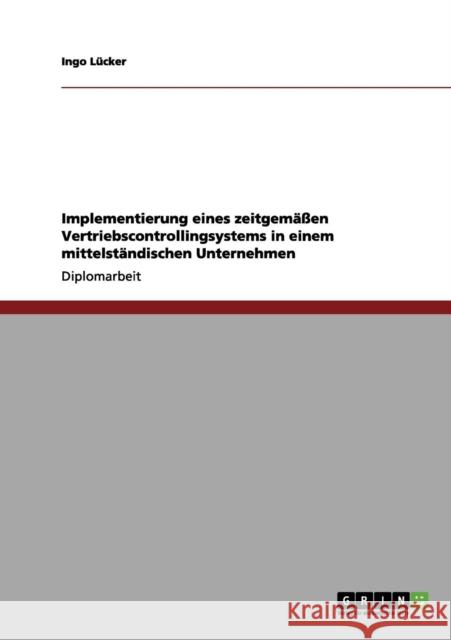 Implementierung eines zeitgemäßen Vertriebscontrollingsystems in einem mittelständischen Unternehmen Lücker, Ingo 9783656135234 Grin Verlag