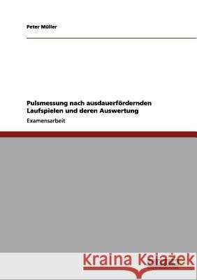 Pulsmessung nach ausdauerfördernden Laufspielen und deren Auswertung Müller, Peter 9783656148173