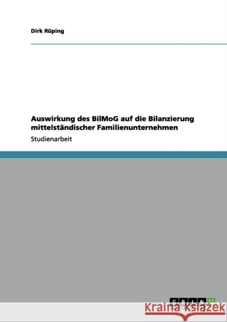 Auswirkung des BilMoG auf die Bilanzierung mittelständischer Familienunternehmen Rüping, Dirk 9783656152941 Grin Verlag