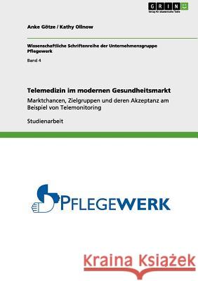 Telemedizin im modernen Gesundheitsmarkt: Marktchancen, Zielgruppen und deren Akzeptanz am Beispiel von Telemonitoring Götze, Anke 9783656153672 Grin Verlag
