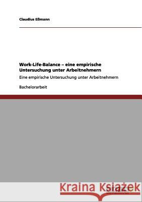 Work-Life-Balance. Eine empirische Untersuchung unter Arbeitnehmern Claudius Eßmann 9783656157670