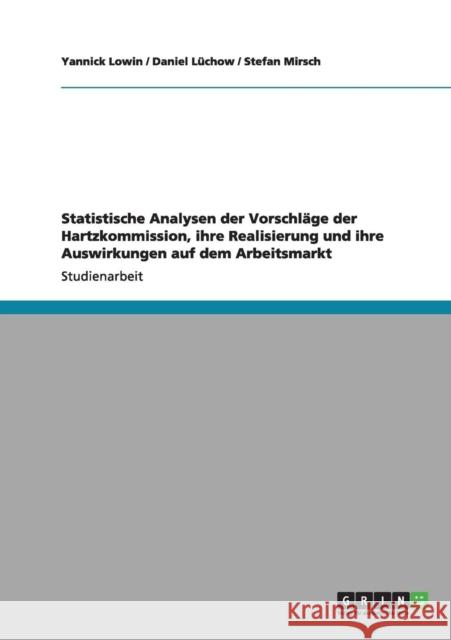 Statistische Analysen der Vorschläge der Hartzkommission, ihre Realisierung und ihre Auswirkungen auf dem Arbeitsmarkt Lowin, Yannick 9783656163732 Grin Verlag