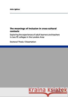 The meanings of Inclusion in cross-cultural contexts: Exploring the experiences of adult learners and teachers in two FE colleges in the London Area Igbino, John 9783656165873 Grin Verlag