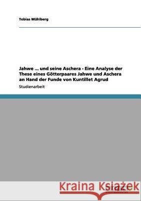 Analyse der These eines Götterpaares 'Jahwe und Aschera' anhand der Funde von Kuntillet Agrud Tobias M 9783656175247 Grin Verlag