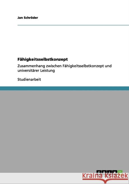 Fähigkeitsselbstkonzept: Zusammenhang zwischen Fähigkeitsselbstkonzept und universitärer Leistung Schröder, Jan 9783656183785