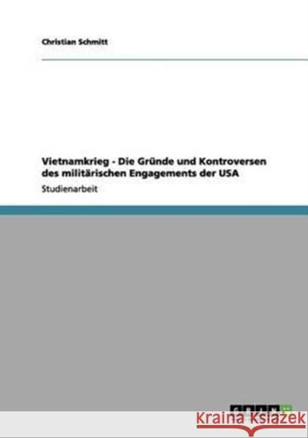 Vietnamkrieg - Die Gründe und Kontroversen des militärischen Engagements der USA Schmitt, Christian 9783656193388 Grin Verlag