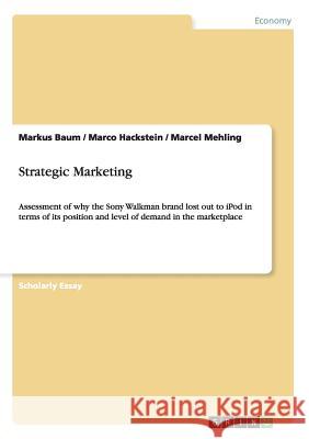 Strategic Marketing: Assessment of why the Sony Walkman brand lost out to iPod in terms of its position and level of demand in the marketpl Baum, Markus 9783656199960