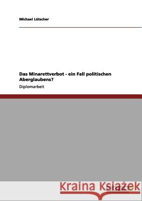 Das Minarettverbot - ein Fall politischen Aberglaubens? Lütscher, Michael 9783656206002 Grin Verlag