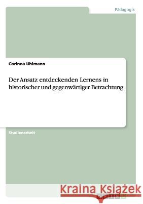 Der Ansatz entdeckenden Lernens in historischer und gegenwärtiger Betrachtung Corinna Uhlmann 9783656246626 Grin Verlag