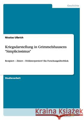 Kriegsdarstellung in Grimmelshausens Simplicissimus: Rezipiert - Zitiert - Fehlinterpretiert? Ein Forschungsüberblick Ulbrich, Nicolas 9783656301707 Grin Verlag