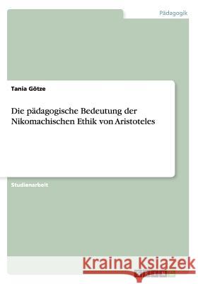 Die pädagogische Bedeutung der Nikomachischen Ethik von Aristoteles Götze, Tania 9783656346319