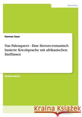 Das Palenquero. Eine ibero-romanisch basierte Kreolsprache mit afrikanischen Einflüssen Saas, Hannes 9783656354055 Grin Verlag
