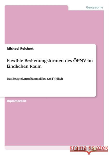 Flexible Bedienungsformen des ÖPNV im ländlichen Raum: Das Beispiel AnrufSammelTaxi (AST) Jülich Reichert, Michael 9783656355236 Grin Verlag