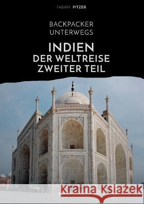 Backpacker unterwegs: Indien - Der Weltreise zweiter Teil Fabian Pitzer 9783656378273 Grin & Travel Publishing