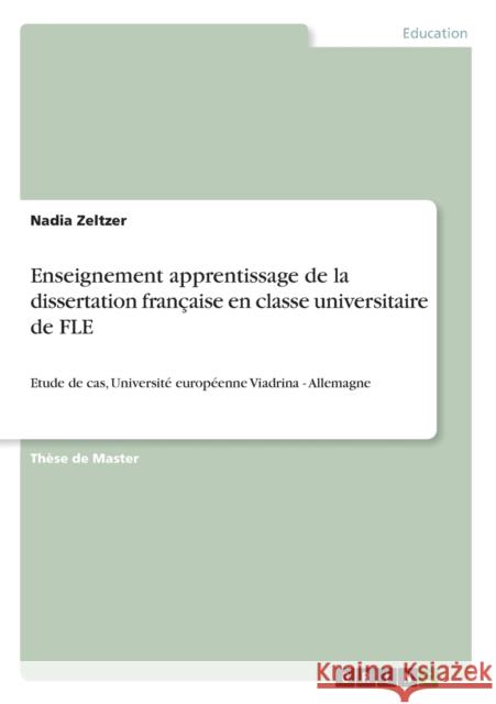 Enseignement apprentissage de la dissertation française en classe universitaire de FLE: Etude de cas, Université européenne Viadrina - Allemagne Zeltzer, Nadia 9783656476337
