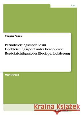 Periodisierungsmodelle im Hochleistungssport unter besonderer Berücksichtigung der Block-periodisierung Popov, Yevgen 9783656485537