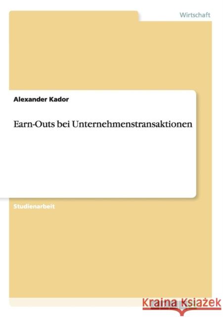 Earn-Outs bei Unternehmenstransaktionen Alexander Kador 9783656512820 Grin Verlag
