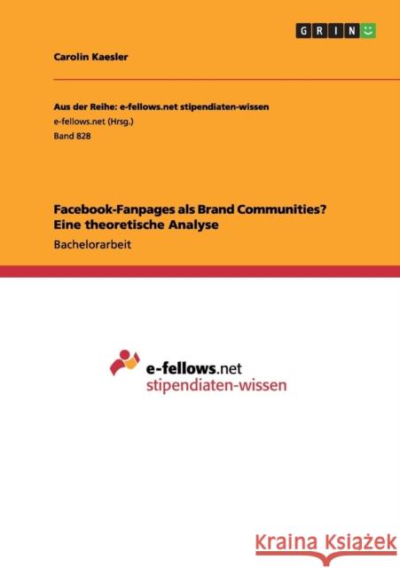 Facebook-Fanpages als Brand Communities? Eine theoretische Analyse Carolin Kaesler 9783656517436 Grin Verlag