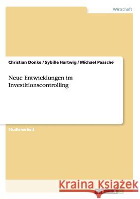 Investitionscontrolling. Neue Entwicklungen Christian Donke Sybille Hartwig Michael Paasche 9783656531104 Grin Verlag