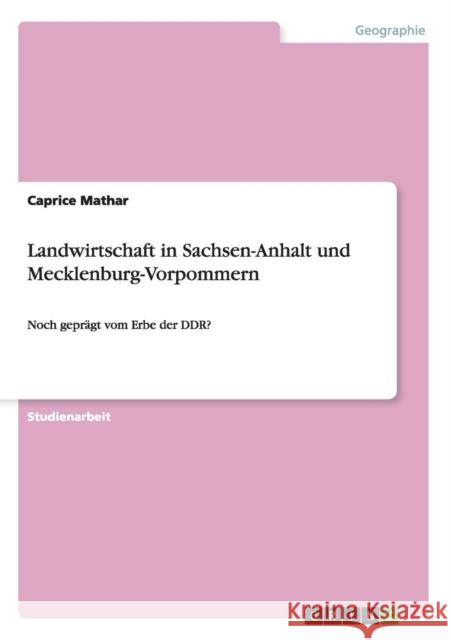 Landwirtschaft in Sachsen-Anhalt und Mecklenburg-Vorpommern: Noch geprägt vom Erbe der DDR? Mathar, Caprice 9783656586999