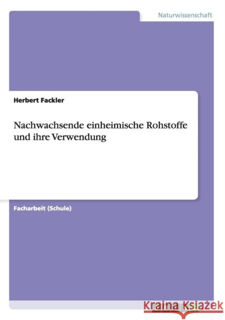 Nachwachsende einheimische Rohstoffe und ihre Verwendung Herbert Fackler 9783656616863 Grin Verlag Gmbh