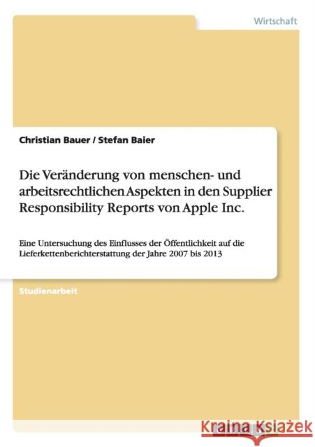 Die Veränderung von menschen- und arbeitsrechtlichen Aspekten in den Supplier Responsibility Reports von Apple Inc.: Eine Untersuchung des Einflusses Bauer, Christian 9783656641445