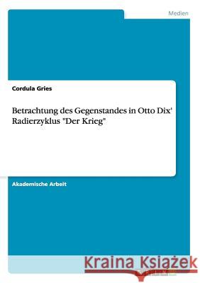 Betrachtung des Gegenstandes in Otto Dix' Radierzyklus Der Krieg Gries, Cordula 9783656715955 Grin Verlag Gmbh