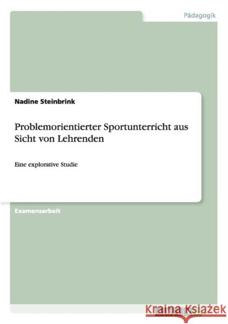 Problemorientierter Sportunterricht aus Sicht von Lehrenden: Eine explorative Studie Steinbrink, Nadine 9783656724797 Grin Verlag Gmbh