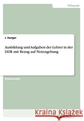 Ausbildung und Aufgaben der Lehrer in der DDR mit Bezug auf Notengebung J Hunger   9783656746287 Grin Verlag Gmbh