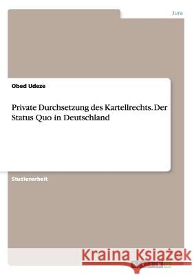 Private Durchsetzung des Kartellrechts. Der Status Quo in Deutschland Obed Udeze 9783656865698 Grin Verlag Gmbh