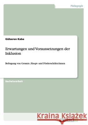 Erwartungen und Voraussetzungen der Inklusion: Befragung von Gesamt-, Haupt- und Förderschüler/innen Kaba, Gülseren 9783656888338 Grin Verlag Gmbh