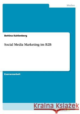 Social Media Marketing im B2B Bettina Kahlenberg 9783656920106 Grin Verlag Gmbh