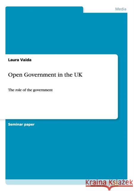Open Government in the UK: The role of the government Vaida, Laura 9783656926023 Grin Verlag Gmbh