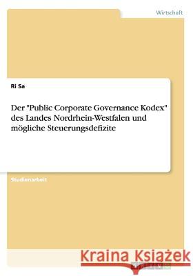 Der Public Corporate Governance Kodex des Landes Nordrhein-Westfalen und mögliche Steuerungsdefizite Sa, Ri 9783656950219 Grin Verlag Gmbh