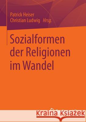 Sozialformen Der Religionen Im Wandel Heiser, Patrick 9783658000950