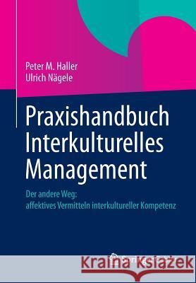 Praxishandbuch Interkulturelles Management: Der Andere Weg: Affektives Vermitteln Interkultureller Kompetenz Haller, Peter M. 9783658003289 Springer Gabler