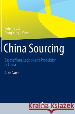 China Sourcing: Beschaffung, Logistik Und Produktion in China Faust, Peter 9783658004514