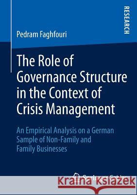 The Role of Governance Structure in the Context of Crisis Management: An Empirical Analysis on a German Sample of Non-Family and Family Businesses Faghfouri, Pedram 9783658005955 Springer Gabler