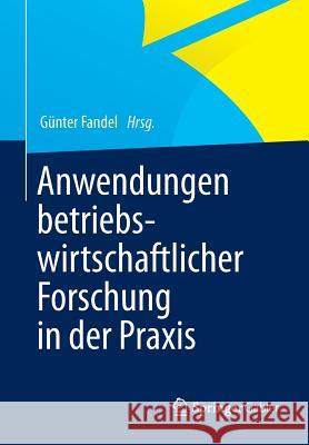 Anwendungen Betriebswirtschaftlicher Forschung in Der Praxis Fandel, Günter 9783658006396