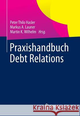 Praxishandbuch Debt Relations Peter Thilo Hasler Markus A. Launer Martin K. Wilhelm 9783658007416 Springer Gabler