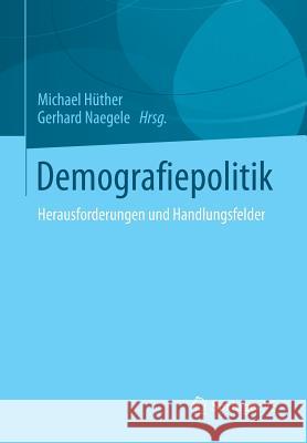 Demografiepolitik: Herausforderungen Und Handlungsfelder Hüther, Michael 9783658007782 Springer vs