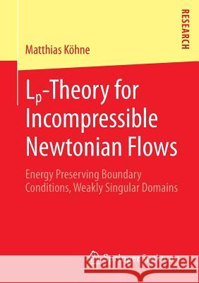 Lp-Theory for Incompressible Newtonian Flows: Energy Preserving Boundary Conditions, Weakly Singular Domains Köhne, Matthias 9783658010515 Springer Spektrum