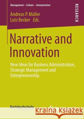 Narrative and Innovation: New Ideas for Business Administration, Strategic Management and Entrepreneurship Müller, Andreas P. 9783658013745 Springer vs