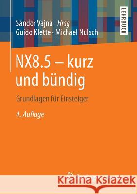 Nx8.5 - Kurz Und Bündig: Grundlagen Für Einsteiger Vajna, Sándor 9783658015145