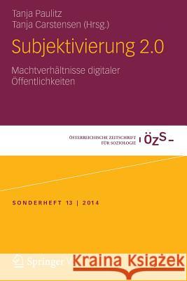 Subjektivierung 2.0: Machtverhältnisse Digitaler Öffentlichkeiten Paulitz, Tanja 9783658018764