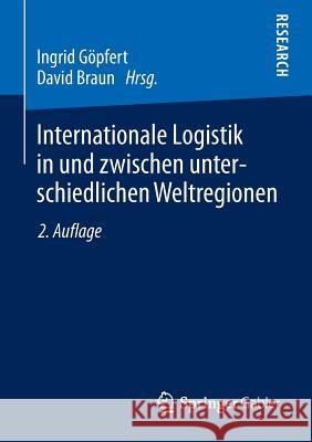 Internationale Logistik in Und Zwischen Unterschiedlichen Weltregionen Ingrid Gopfert David Braun 9783658026035