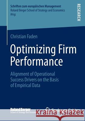Optimizing Firm Performance: Alignment of Operational Success Drivers on the Basis of Empirical Data Faden, Christian 9783658027452 Springer Gabler